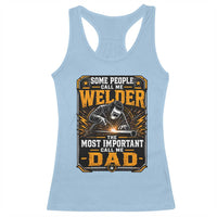 Welding Fathers Day Gift Racerback Tank Top Some People Call Me A Welder The Most Important Call Me Dad