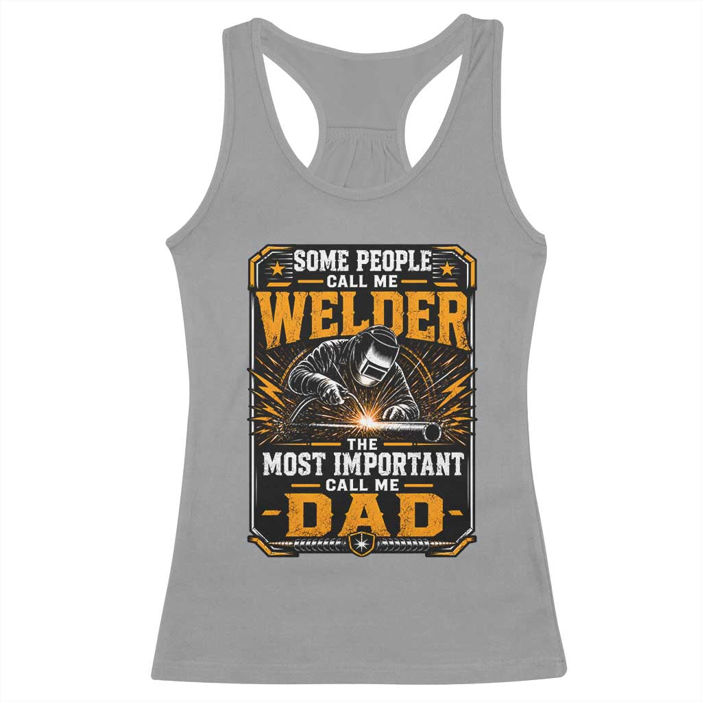 Welding Fathers Day Gift Racerback Tank Top Some People Call Me A Welder The Most Important Call Me Dad