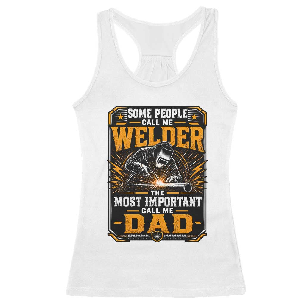 Welding Fathers Day Gift Racerback Tank Top Some People Call Me A Welder The Most Important Call Me Dad