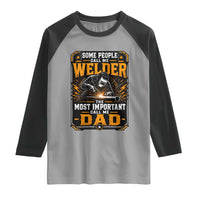 Welding Fathers Day Gift Raglan Shirt Some People Call Me A Welder The Most Important Call Me Dad