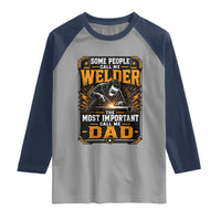 Welding Fathers Day Gift Raglan Shirt Some People Call Me A Welder The Most Important Call Me Dad