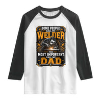 Welding Fathers Day Gift Raglan Shirt Some People Call Me A Welder The Most Important Call Me Dad