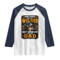 Welding Fathers Day Gift Raglan Shirt Some People Call Me A Welder The Most Important Call Me Dad