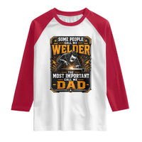 Welding Fathers Day Gift Raglan Shirt Some People Call Me A Welder The Most Important Call Me Dad