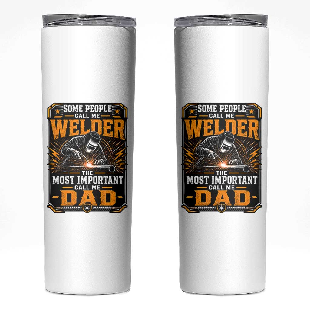 Welding Fathers Day Gift Skinny Tumbler Some People Call Me A Welder The Most Important Call Me Dad