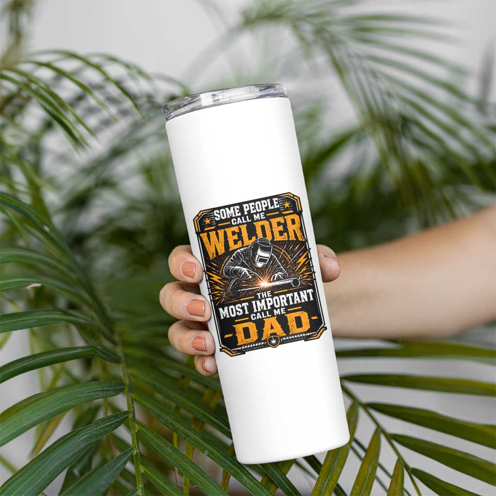 Welding Fathers Day Gift Skinny Tumbler Some People Call Me A Welder The Most Important Call Me Dad