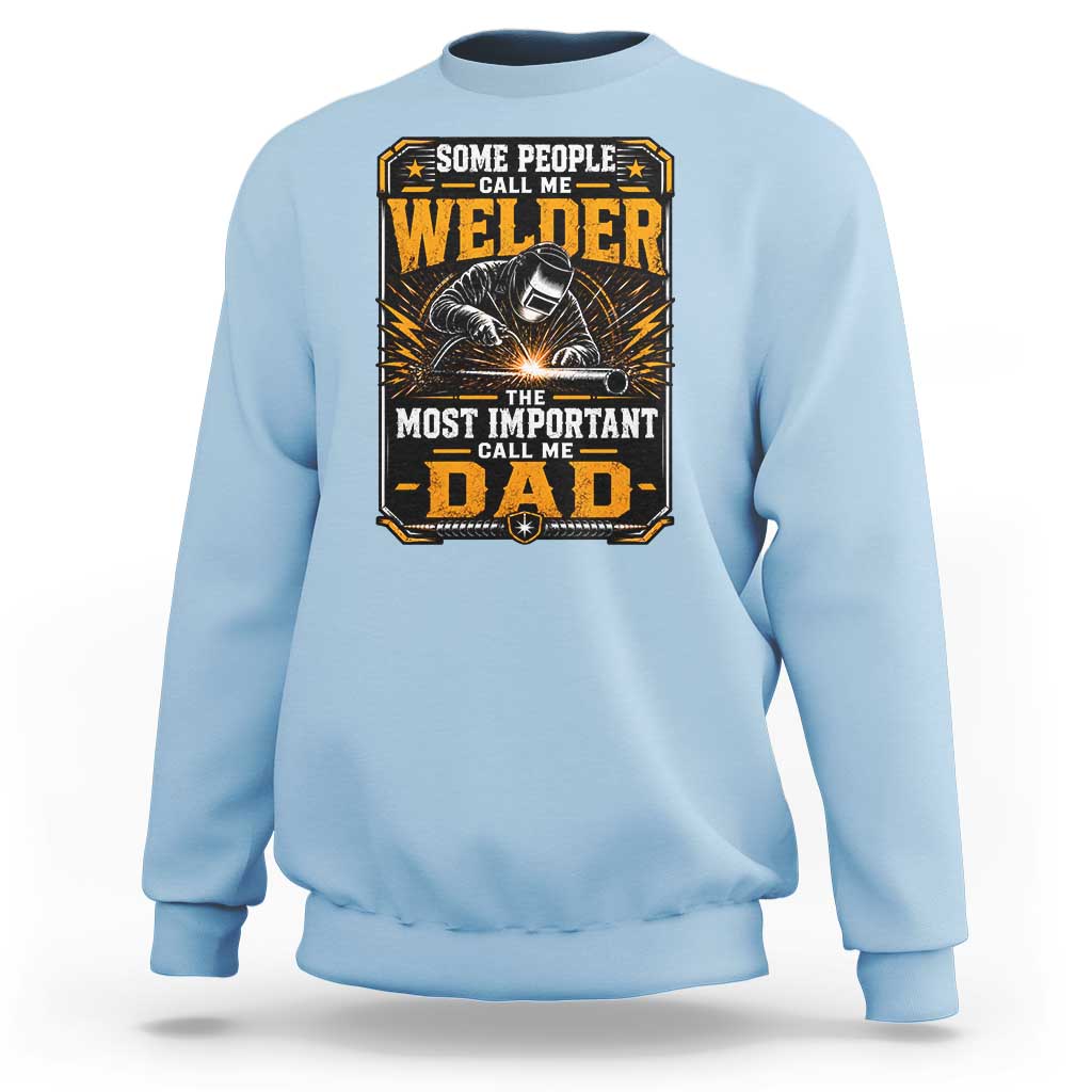 Welding Fathers Day Gift Sweatshirt Some People Call Me A Welder The Most Important Call Me Dad