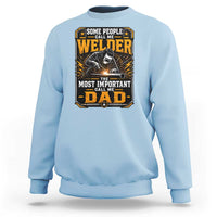 Welding Fathers Day Gift Sweatshirt Some People Call Me A Welder The Most Important Call Me Dad