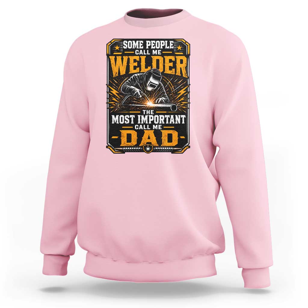 Welding Fathers Day Gift Sweatshirt Some People Call Me A Welder The Most Important Call Me Dad