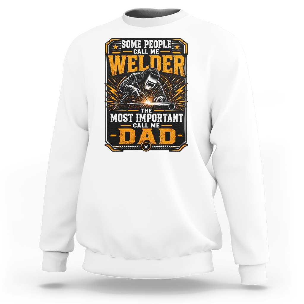 Welding Fathers Day Gift Sweatshirt Some People Call Me A Welder The Most Important Call Me Dad