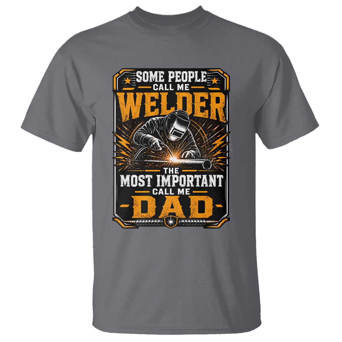 Welding Fathers Day Gift T Shirt Some People Call Me A Welder The Most Important Call Me Dad