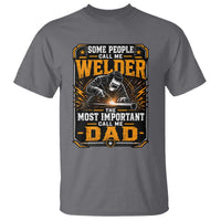 Welding Fathers Day Gift T Shirt Some People Call Me A Welder The Most Important Call Me Dad