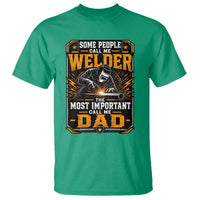 Welding Fathers Day Gift T Shirt Some People Call Me A Welder The Most Important Call Me Dad