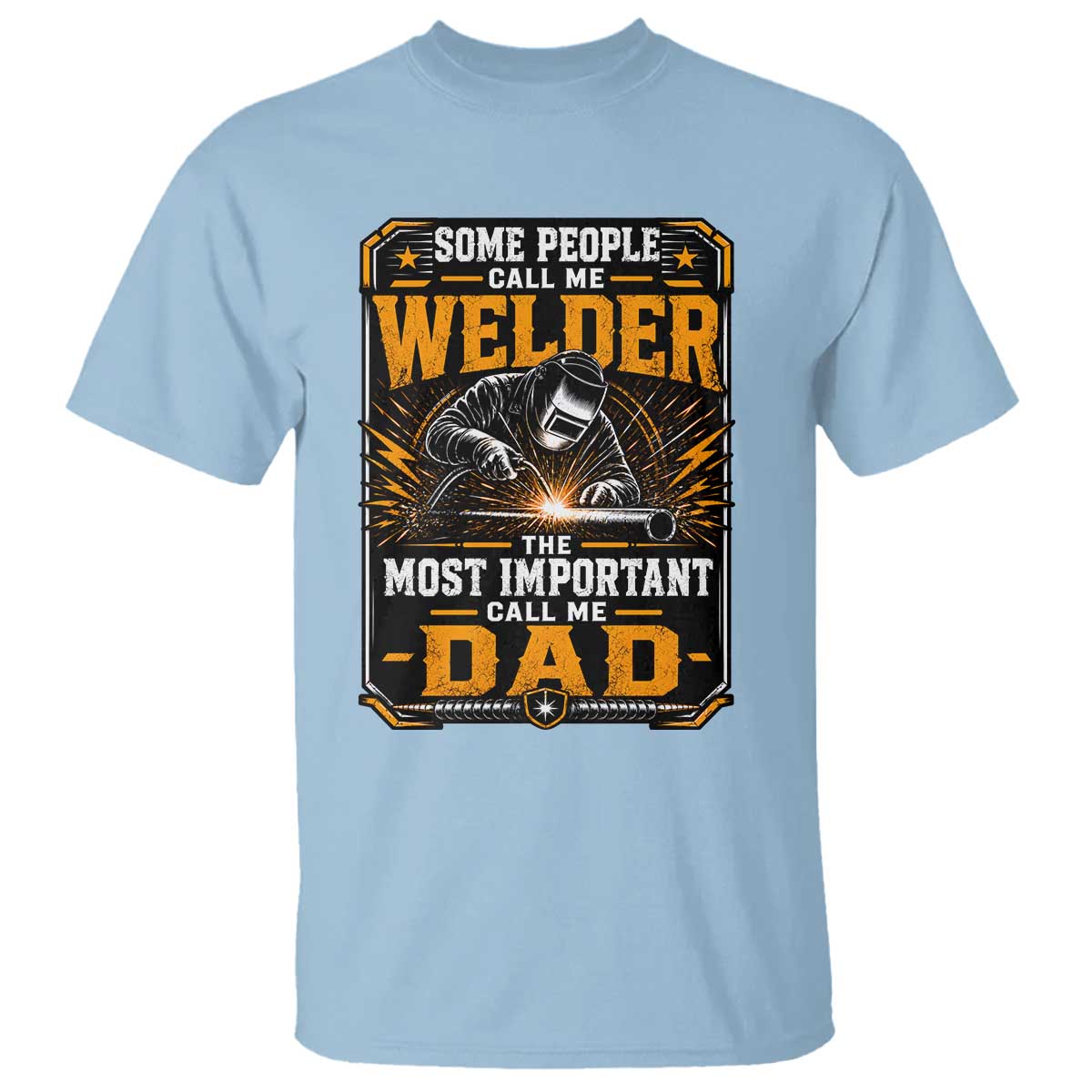 Welding Fathers Day Gift T Shirt Some People Call Me A Welder The Most Important Call Me Dad