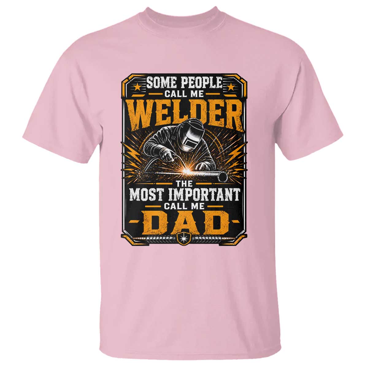 Welding Fathers Day Gift T Shirt Some People Call Me A Welder The Most Important Call Me Dad