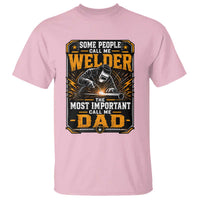 Welding Fathers Day Gift T Shirt Some People Call Me A Welder The Most Important Call Me Dad