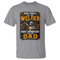 Welding Fathers Day Gift T Shirt Some People Call Me A Welder The Most Important Call Me Dad