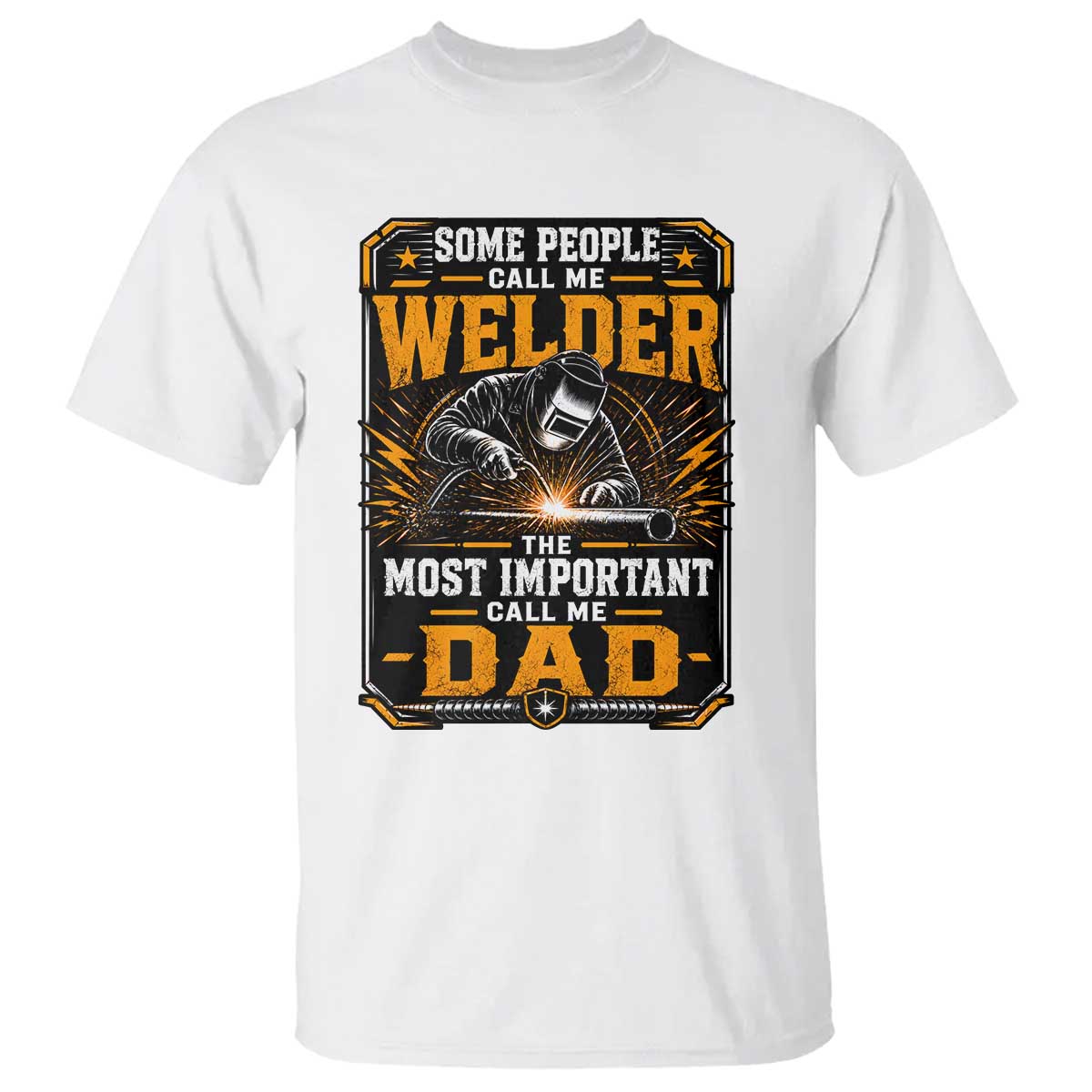 Welding Fathers Day Gift T Shirt Some People Call Me A Welder The Most Important Call Me Dad