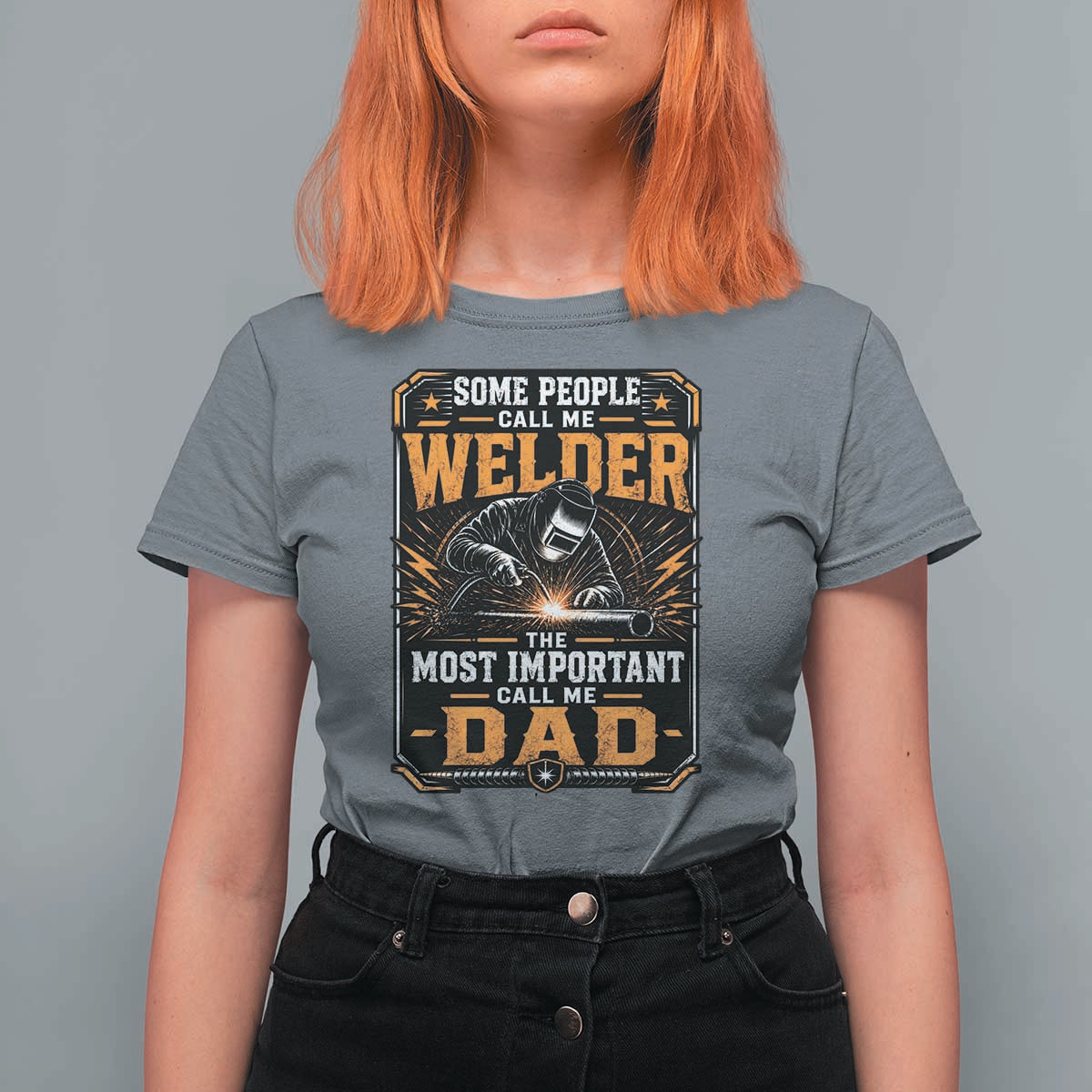 Welding Fathers Day Gift T Shirt For Women Some People Call Me A Welder The Most Important Call Me Dad