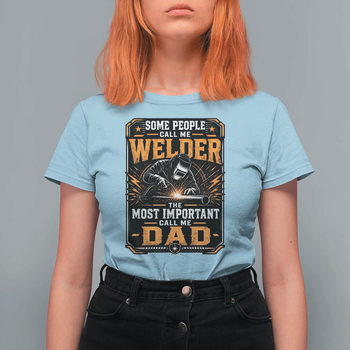 Welding Fathers Day Gift T Shirt For Women Some People Call Me A Welder The Most Important Call Me Dad