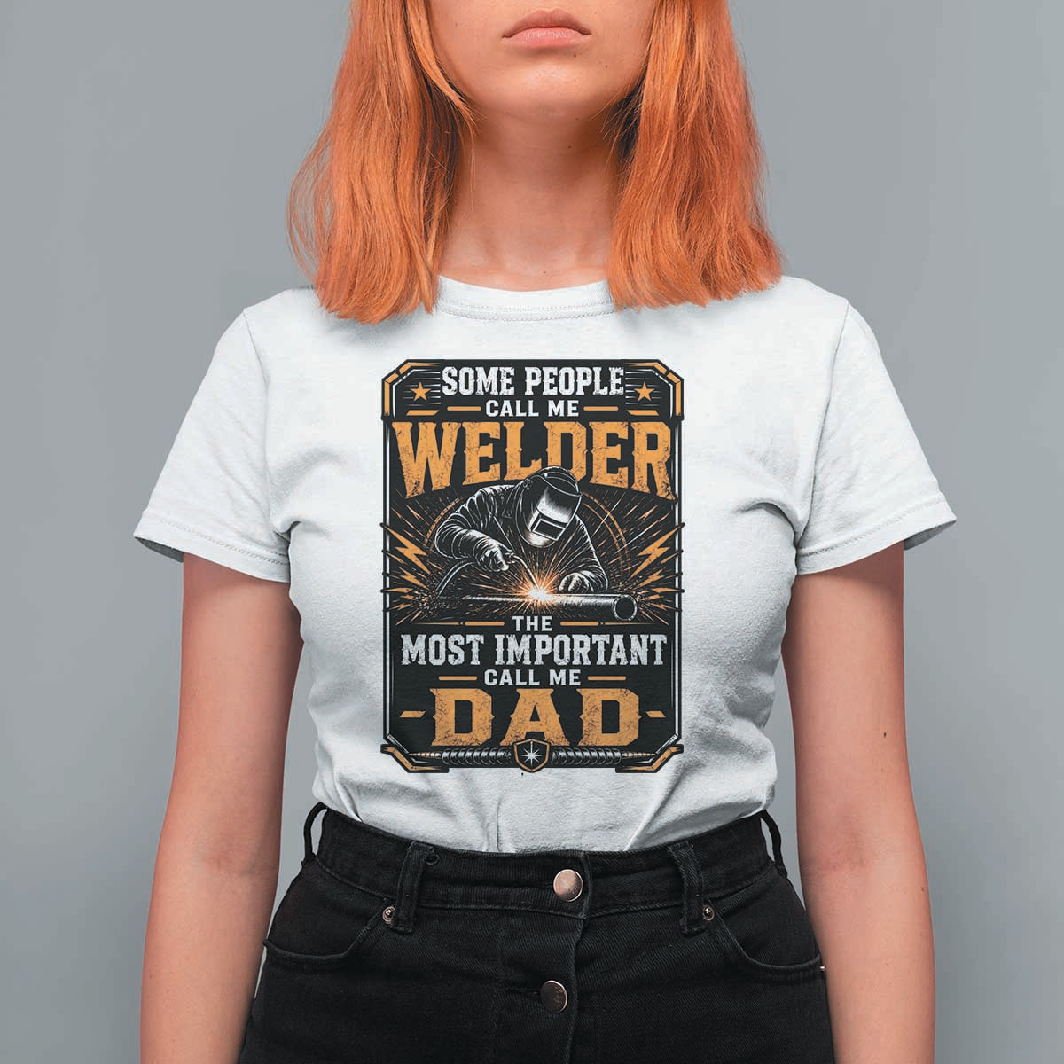Welding Fathers Day Gift T Shirt For Women Some People Call Me A Welder The Most Important Call Me Dad