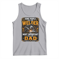 Welding Fathers Day Gift Tank Top Some People Call Me A Welder The Most Important Call Me Dad
