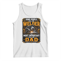 Welding Fathers Day Gift Tank Top Some People Call Me A Welder The Most Important Call Me Dad