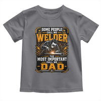 Welding Fathers Day Gift Toddler T Shirt Some People Call Me A Welder The Most Important Call Me Dad