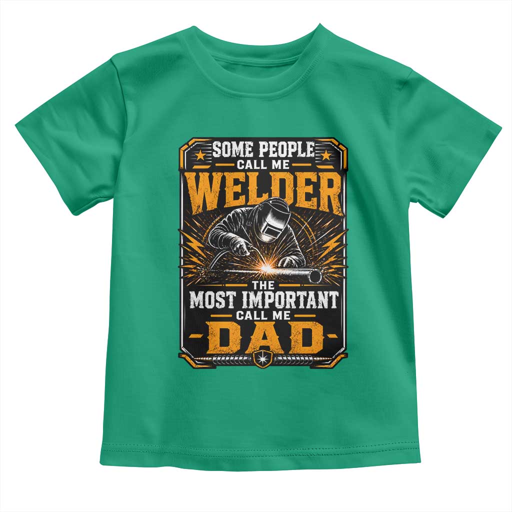 Welding Fathers Day Gift Toddler T Shirt Some People Call Me A Welder The Most Important Call Me Dad