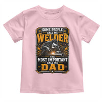 Welding Fathers Day Gift Toddler T Shirt Some People Call Me A Welder The Most Important Call Me Dad
