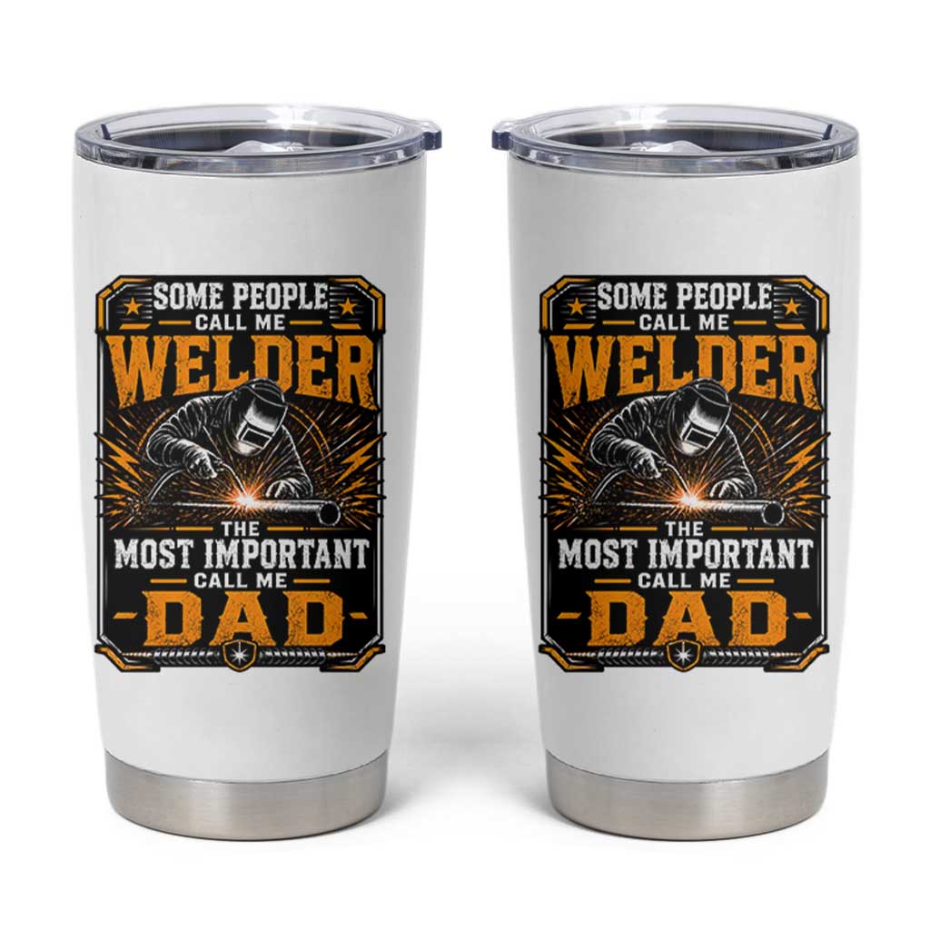 Welding Fathers Day Gift Tumbler Cup Some People Call Me A Welder The Most Important Call Me Dad