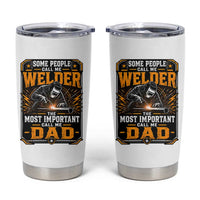Welding Fathers Day Gift Tumbler Cup Some People Call Me A Welder The Most Important Call Me Dad
