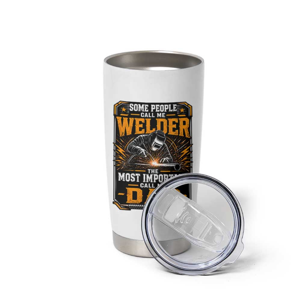 Welding Fathers Day Gift Tumbler Cup Some People Call Me A Welder The Most Important Call Me Dad
