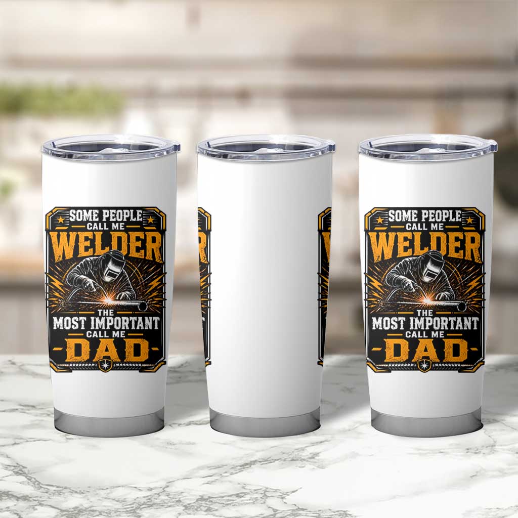 Welding Fathers Day Gift Tumbler Cup Some People Call Me A Welder The Most Important Call Me Dad