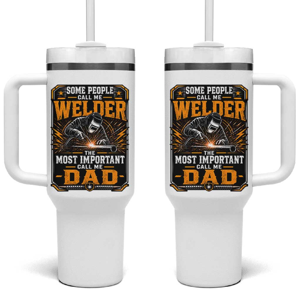 Welding Fathers Day Gift Tumbler With Handle Some People Call Me A Welder The Most Important Call Me Dad