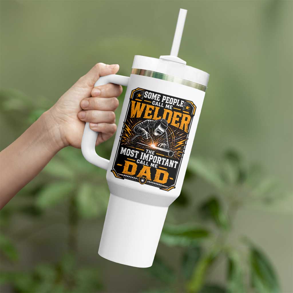 Welding Fathers Day Gift Tumbler With Handle Some People Call Me A Welder The Most Important Call Me Dad