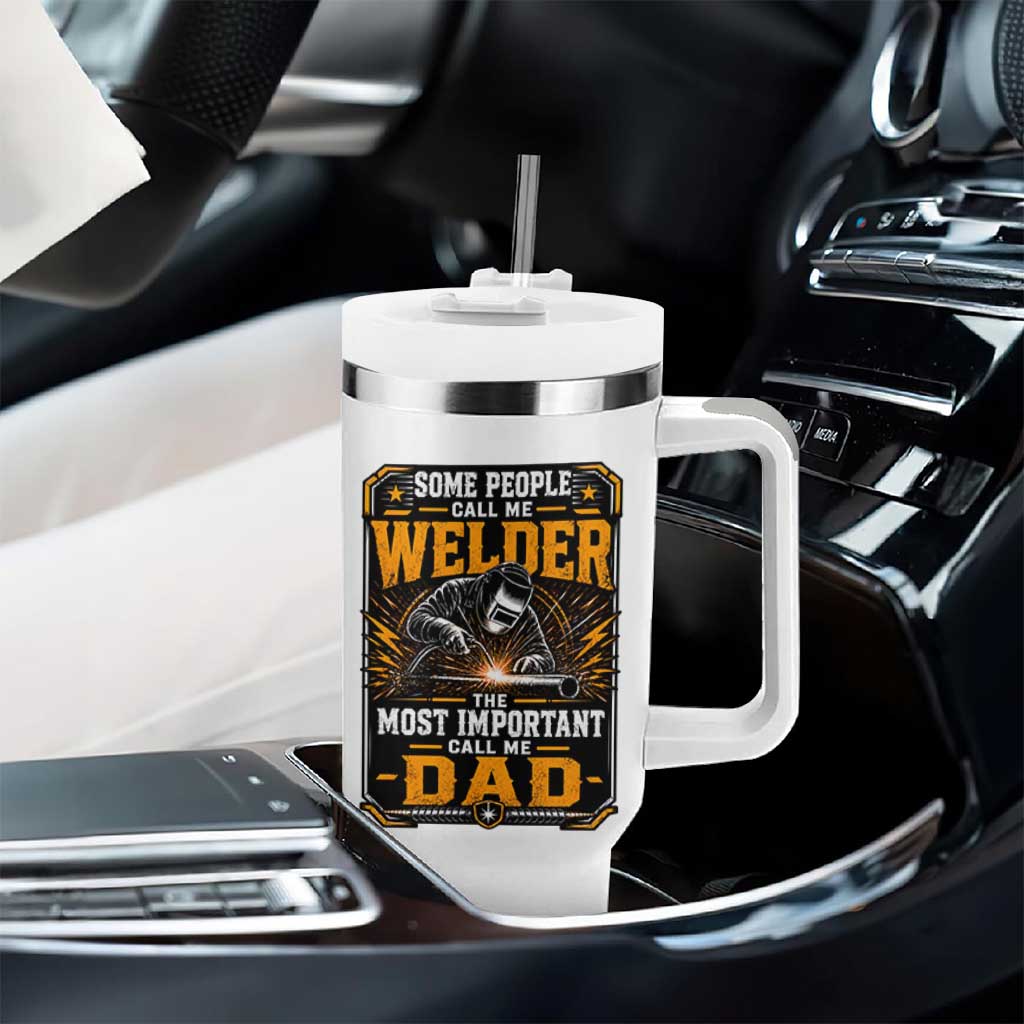 Welding Fathers Day Gift Tumbler With Handle Some People Call Me A Welder The Most Important Call Me Dad