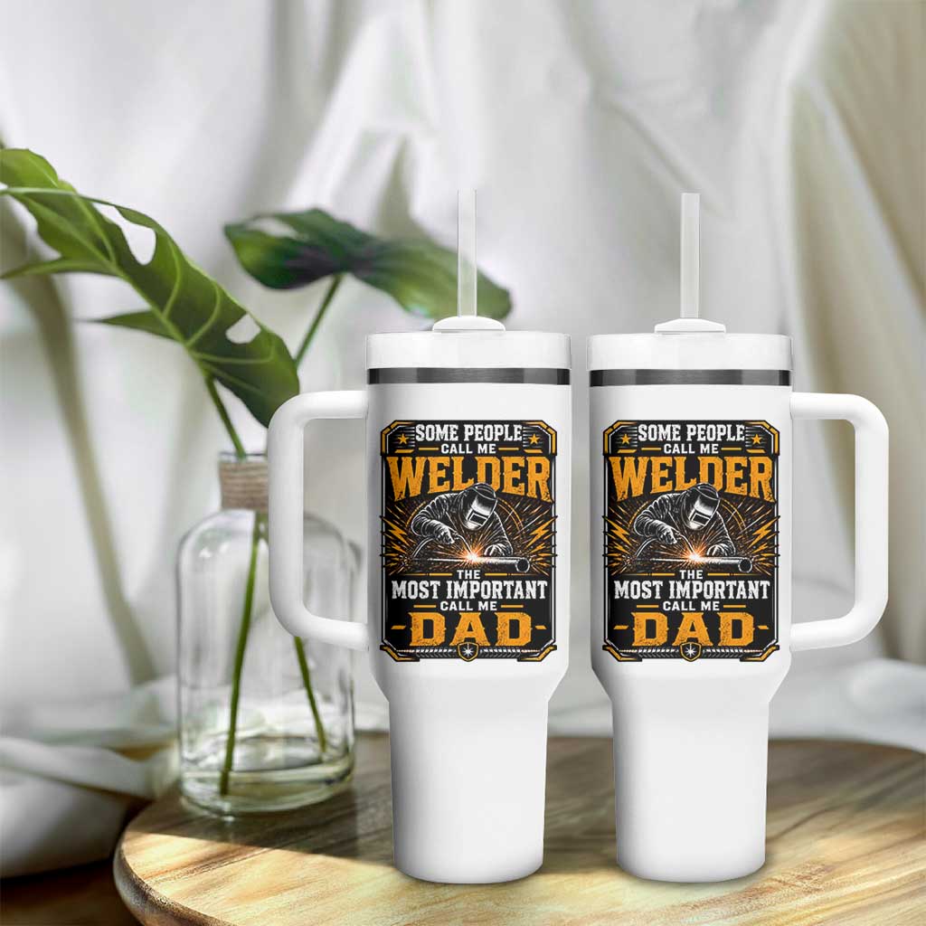 Welding Fathers Day Gift Tumbler With Handle Some People Call Me A Welder The Most Important Call Me Dad