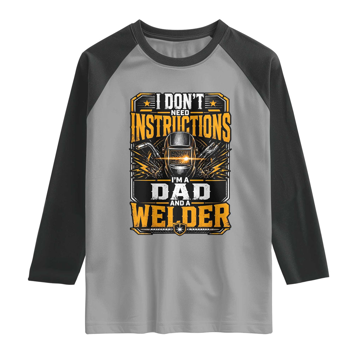 Funny Welder Dad Gift Raglan Shirt I Do Not Need Instructions