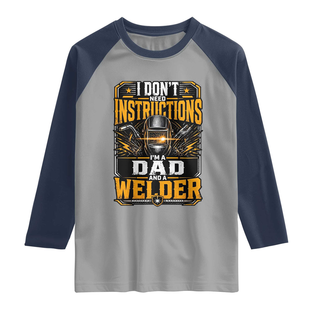 Funny Welder Dad Gift Raglan Shirt I Do Not Need Instructions