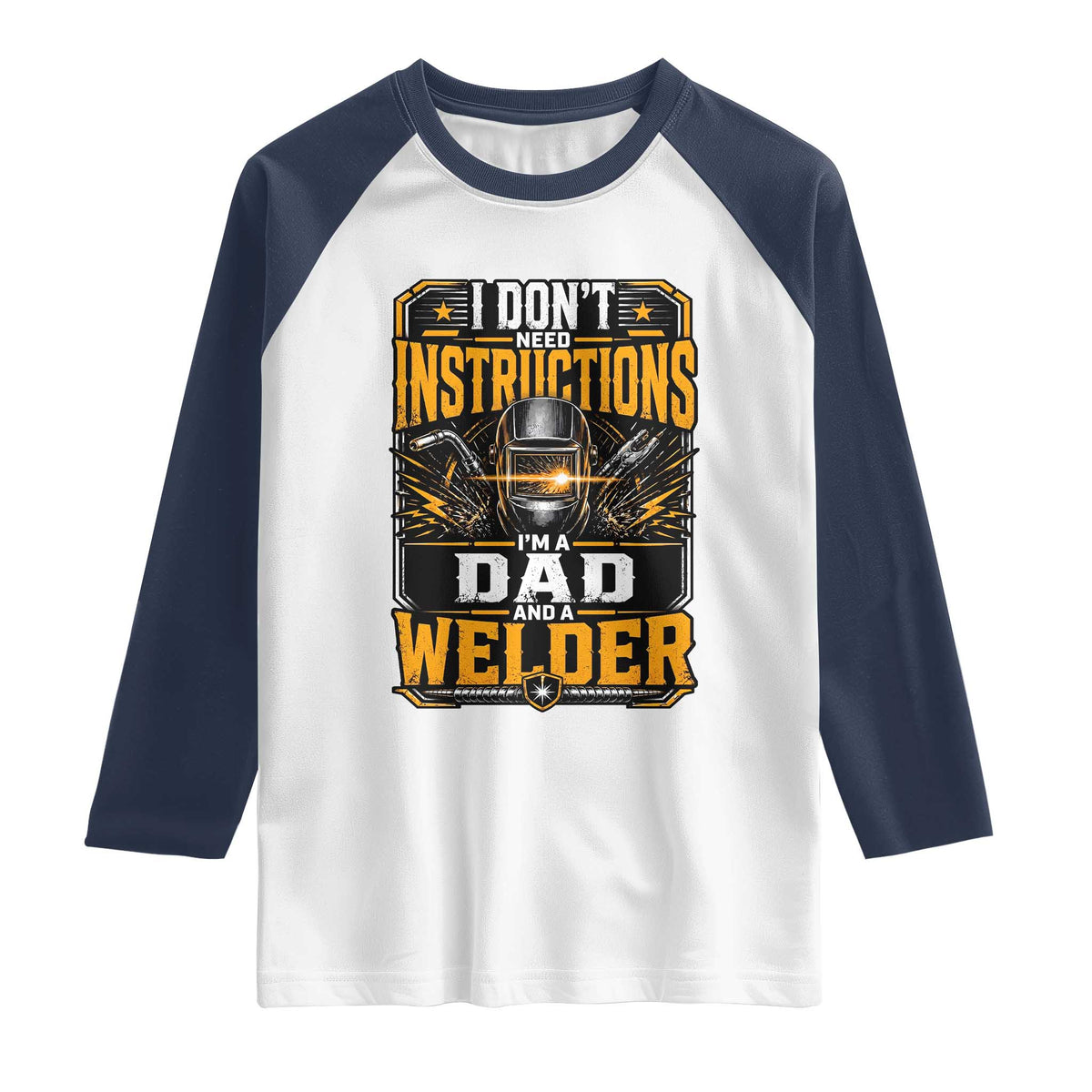 Funny Welder Dad Gift Raglan Shirt I Do Not Need Instructions