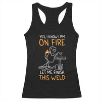 Funny Stickman Welder I Know I Am On Fire Racerback Tank Top Metal Worker Gift