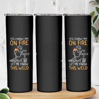 Funny Stickman Welder I Know I Am On Fire Skinny Tumbler Metal Worker Gift