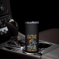 Funny Stickman Welder I Know I Am On Fire Skinny Tumbler Metal Worker Gift