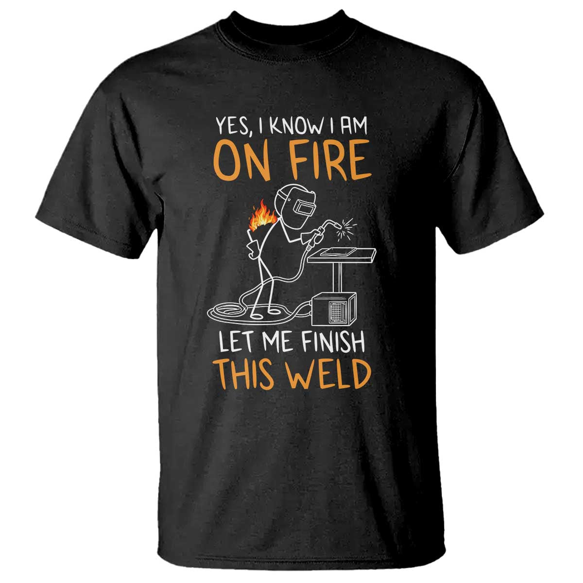 Funny Stickman Welder I Know I Am On Fire T Shirt Metal Worker Gift