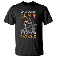 Funny Stickman Welder I Know I Am On Fire T Shirt Metal Worker Gift