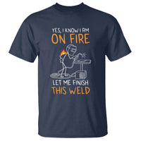 Funny Stickman Welder I Know I Am On Fire T Shirt Metal Worker Gift