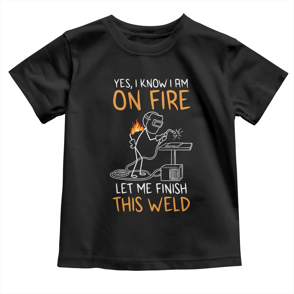 Funny Stickman Welder I Know I Am On Fire Toddler T Shirt Metal Worker Gift
