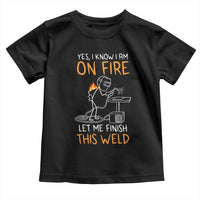 Funny Stickman Welder I Know I Am On Fire Toddler T Shirt Metal Worker Gift