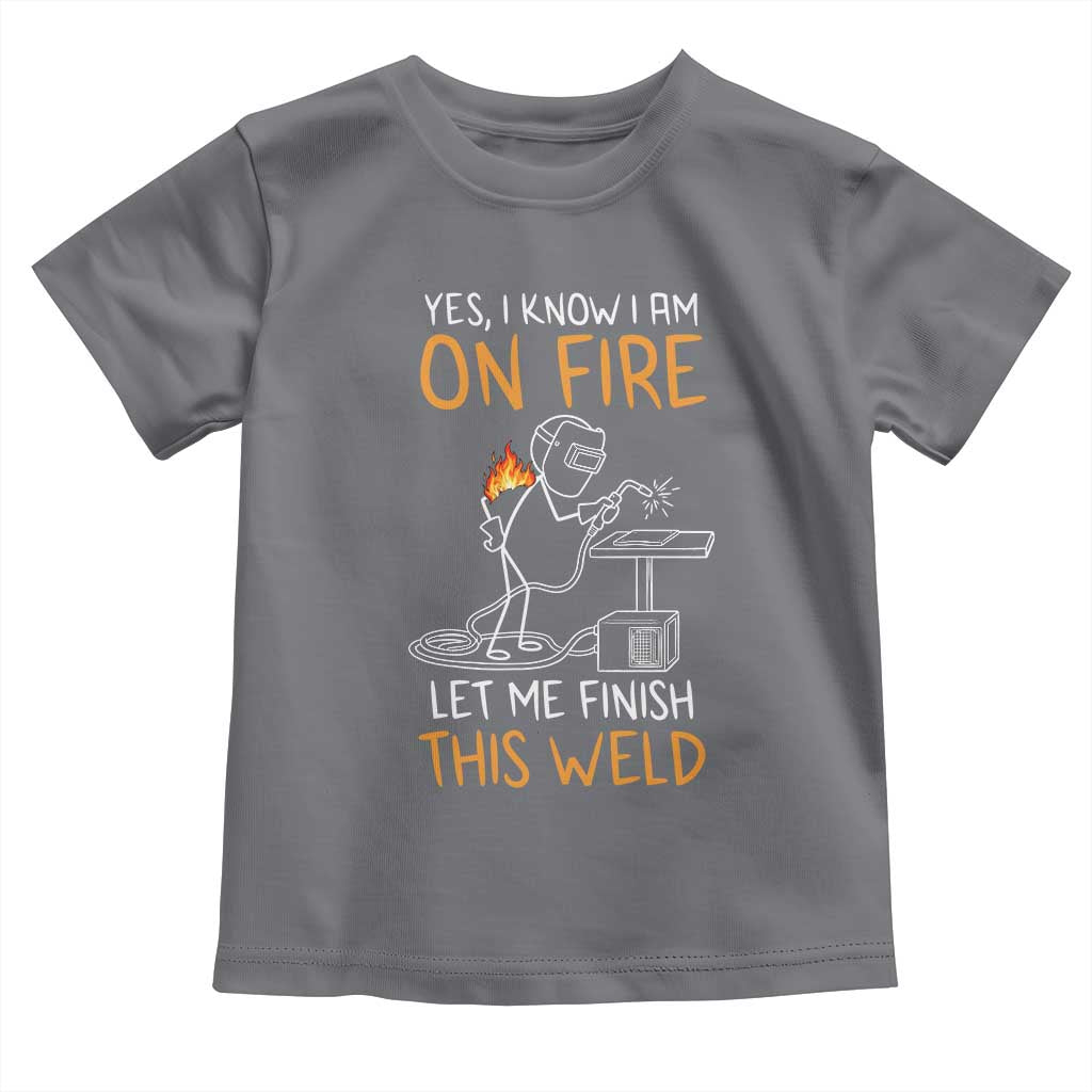 Funny Stickman Welder I Know I Am On Fire Toddler T Shirt Metal Worker Gift